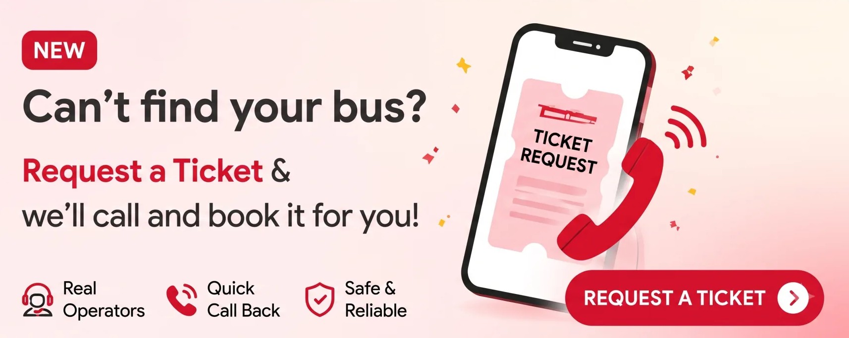 Can't find your bus? Request a Ticket and we'll call and book it for you. Real operators, quick call back, safe and reliable.